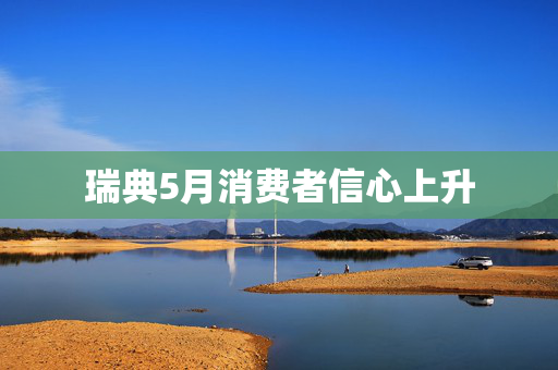瑞典5月消费者信心上升