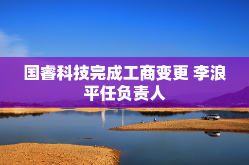 国睿科技完成工商变更 李浪平任负责人