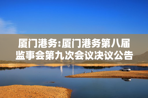厦门港务:厦门港务第八届监事会第九次会议决议公告