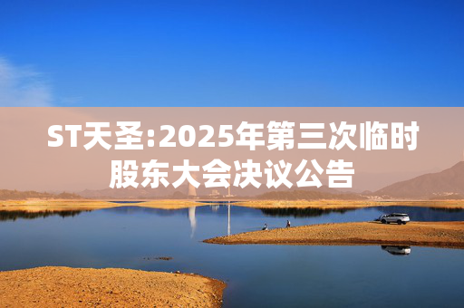 ST天圣:2025年第三次临时股东大会决议公告