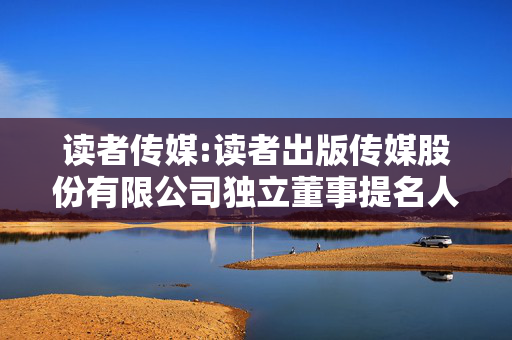 读者传媒:读者出版传媒股份有限公司独立董事提名人声明与承诺（文海东）