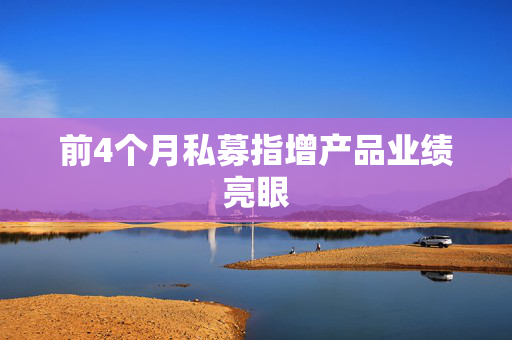 前4个月私募指增产品业绩亮眼